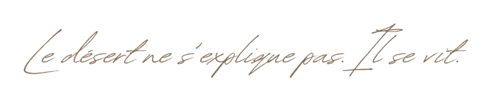 Citation inspirante : Le désert ne s’explique pas. Il se vit.